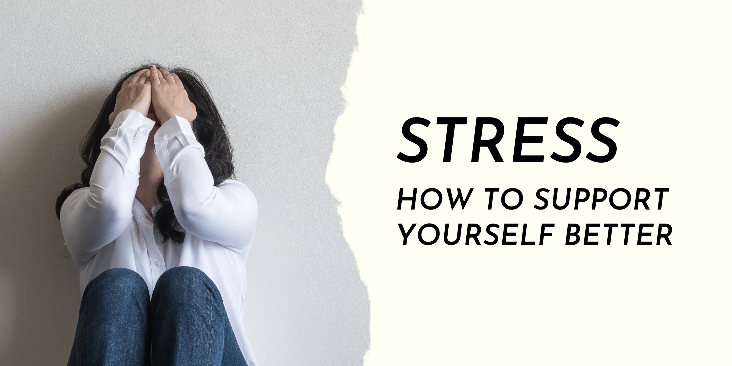 Person with long black hair with head in their hands whilst sitting on the floor with knees raised in white shirt and blue jeans leaning against a grey background with the words “Stress How to support yourself better” displayed next to them.