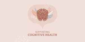 Outline of a brain with flowers extending from both sides within a speech bubble all in various shades of pale pink. The text underneath reads “Supporting Cognitive Health”.