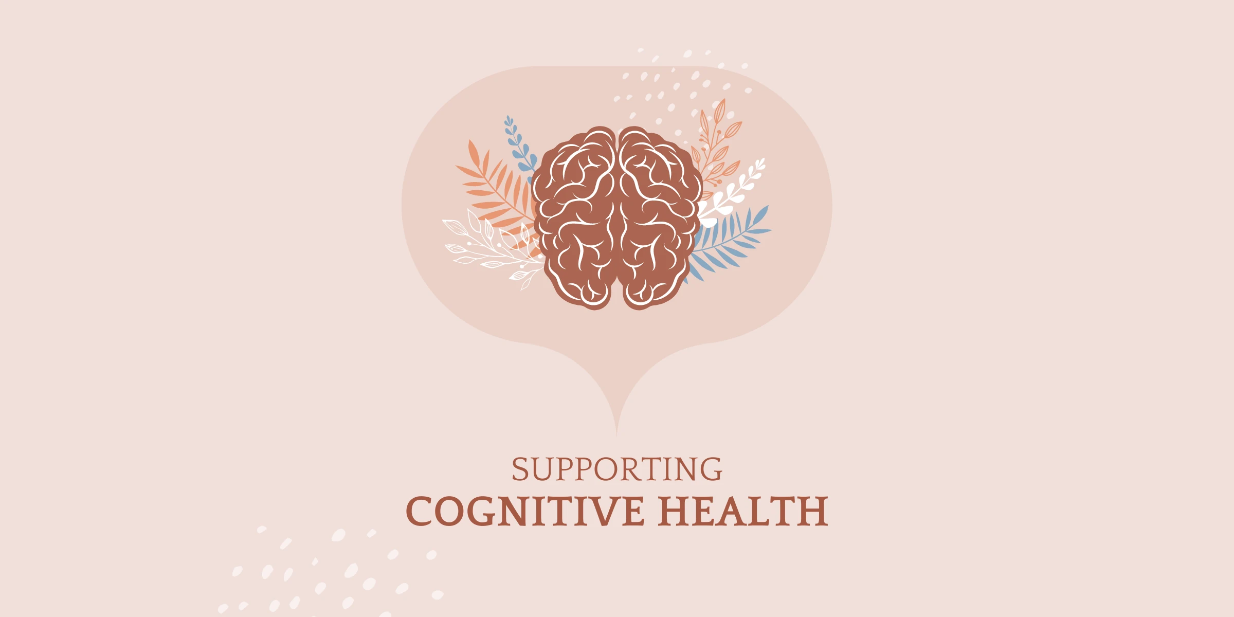 Outline of a brain with flowers extending from both sides within a speech bubble all in various shades of pale pink. The text underneath reads “Supporting Cognitive Health”.